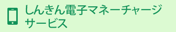 しんきん電子マネーチャージサービス